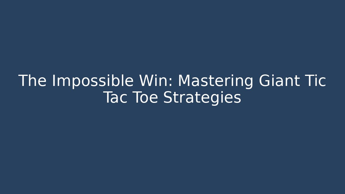 The Impossible Win: Mastering Giant Tic Tac Toe Strategies