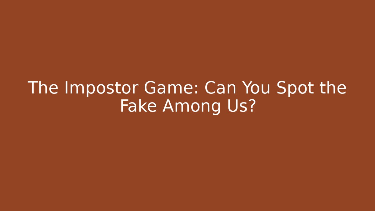 The Impostor Game: Can You Spot the Fake Among Us?