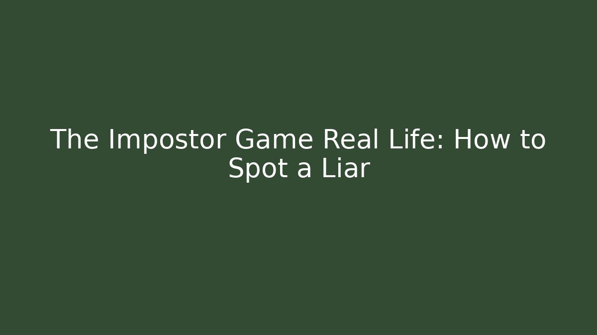 The Impostor Game Real Life: How to Spot a Liar