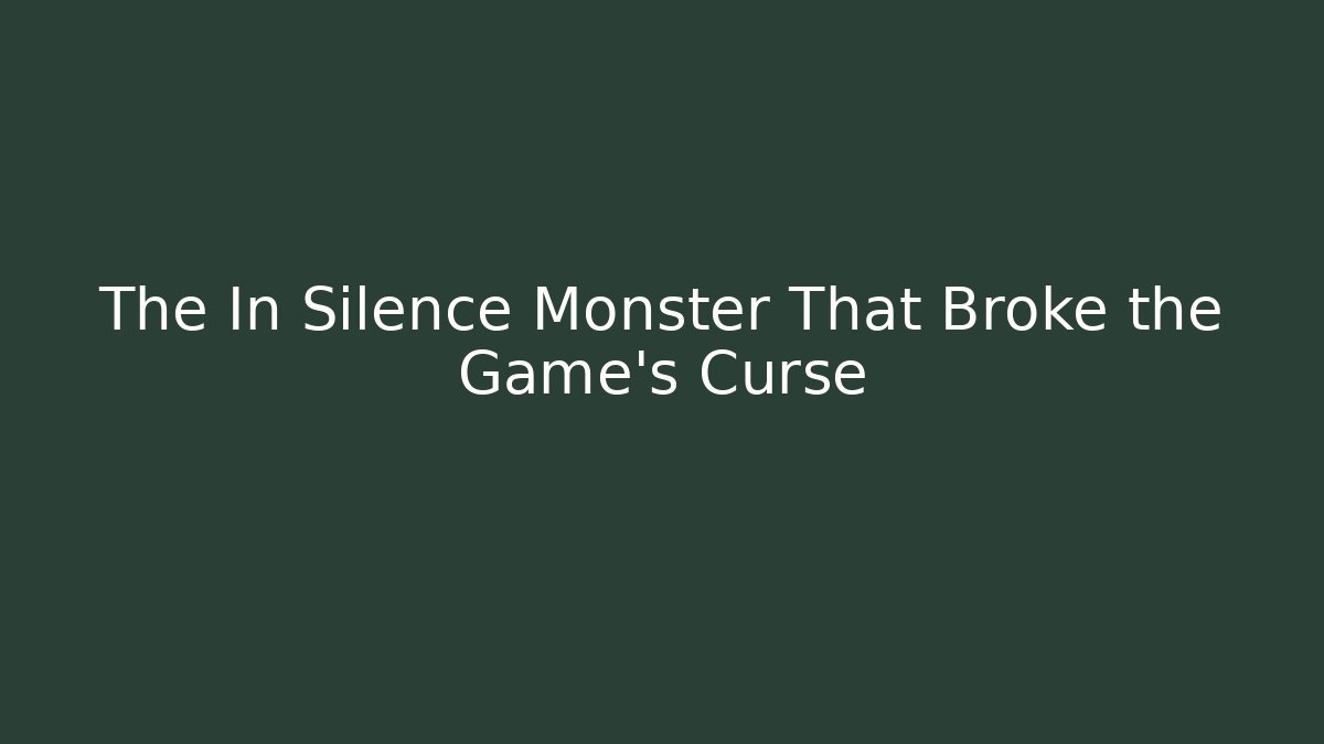 The In Silence Monster That Broke the Game's Curse