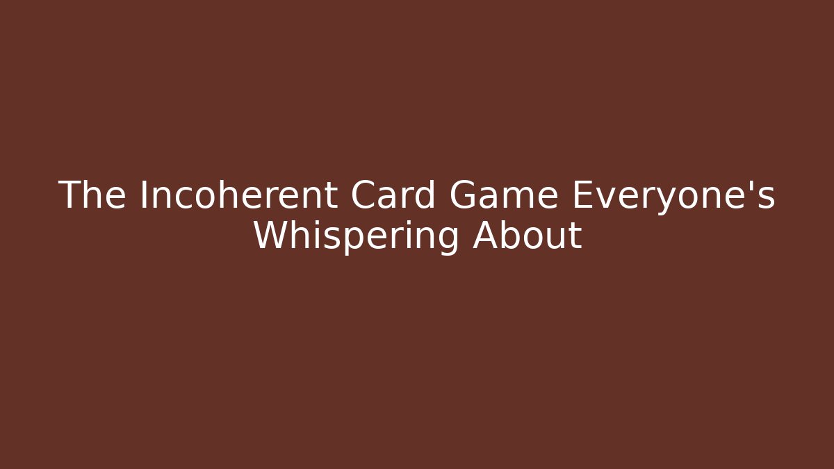 The Incoherent Card Game Everyone's Whispering About