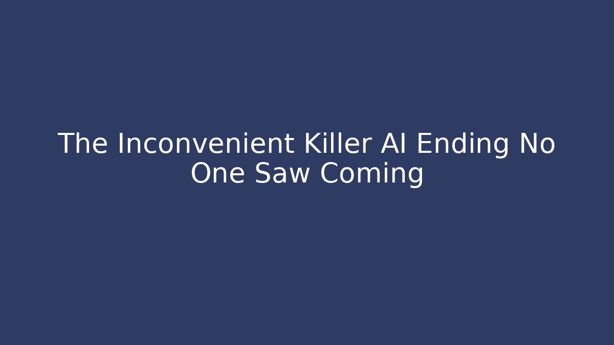 The Inconvenient Killer AI Ending No One Saw Coming