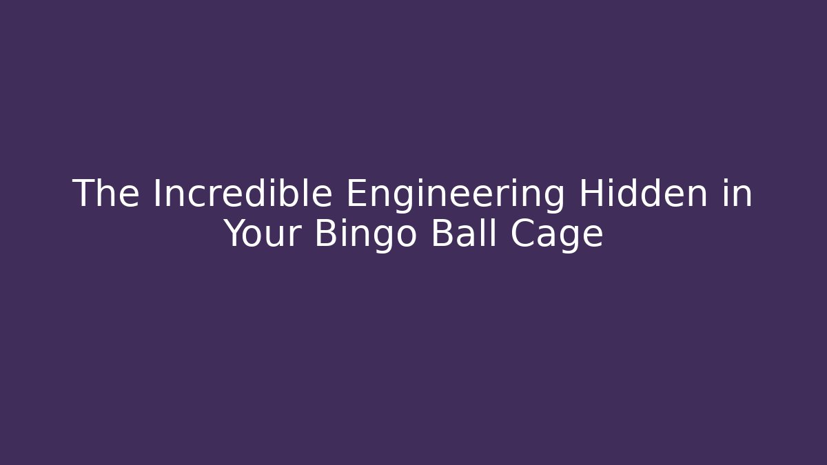 The Incredible Engineering Hidden in Your Bingo Ball Cage