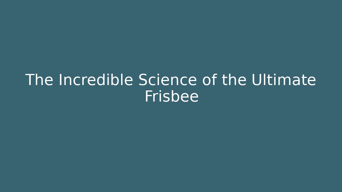 The Incredible Science of the Ultimate Frisbee