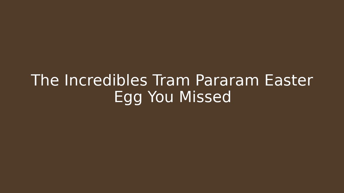 The Incredibles Tram Pararam Easter Egg You Missed
