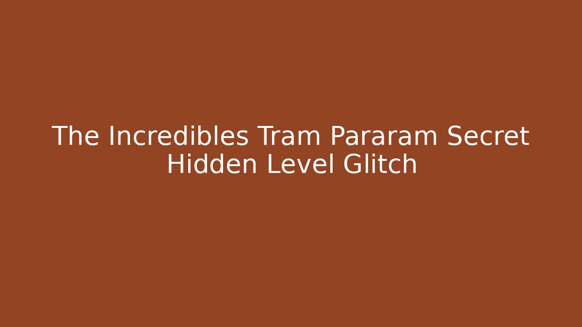 The Incredibles Tram Pararam Secret Hidden Level Glitch