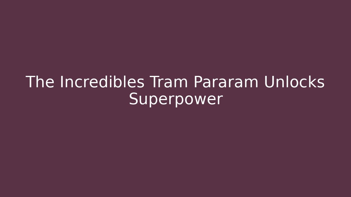 The Incredibles Tram Pararam Unlocks Superpower