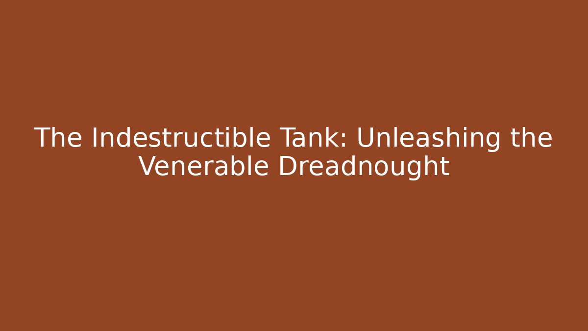 The Indestructible Tank: Unleashing the Venerable Dreadnought