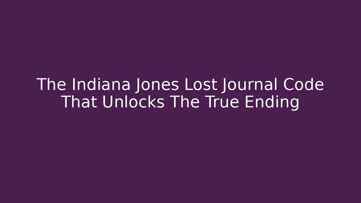 The Indiana Jones Lost Journal Code That Unlocks The True Ending