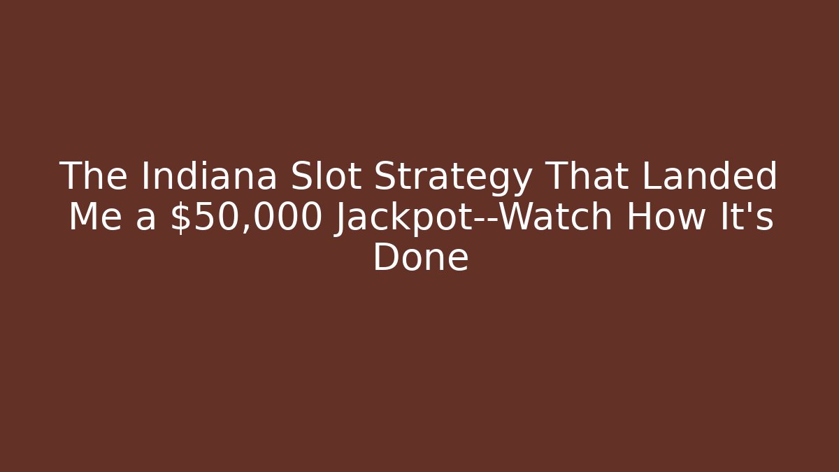 The Indiana Slot Strategy That Landed Me a $50,000 Jackpot—Watch How It's Done