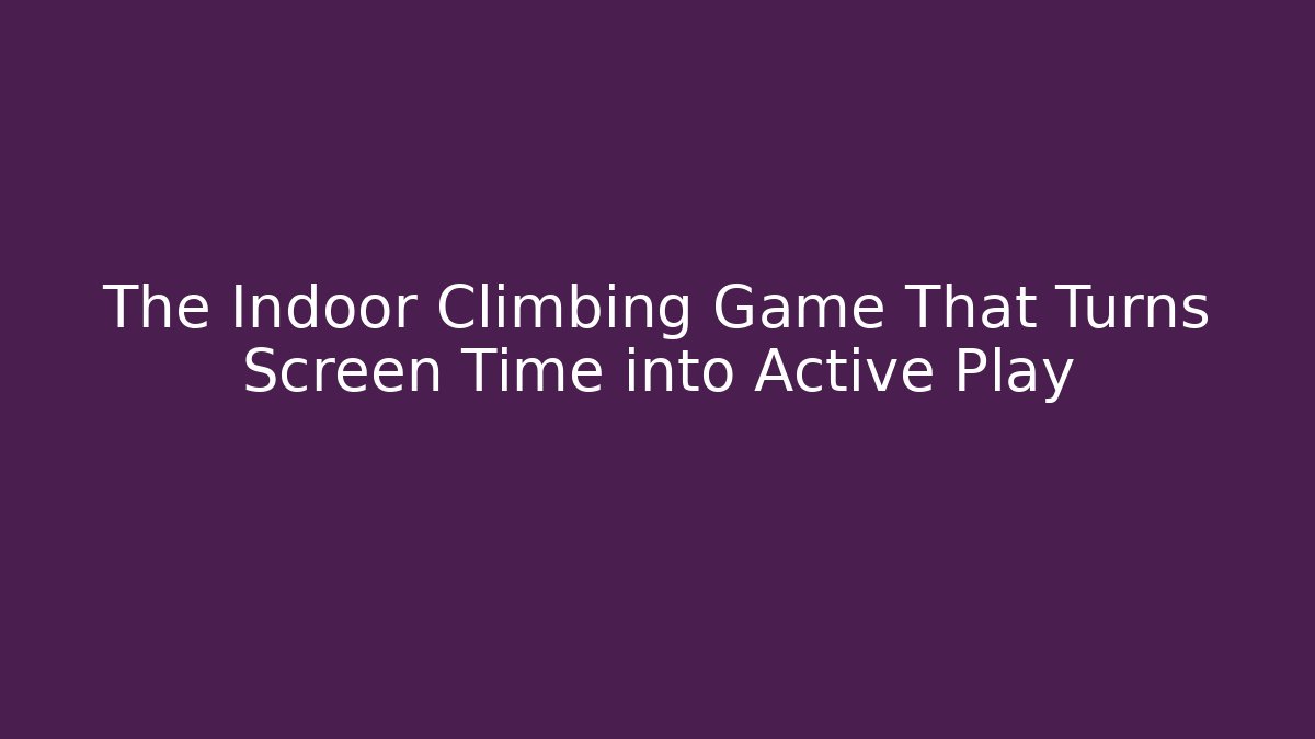 The Indoor Climbing Game That Turns Screen Time into Active Play