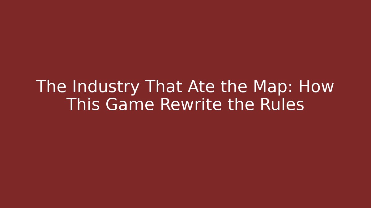 The Industry That Ate the Map: How This Game Rewrite the Rules