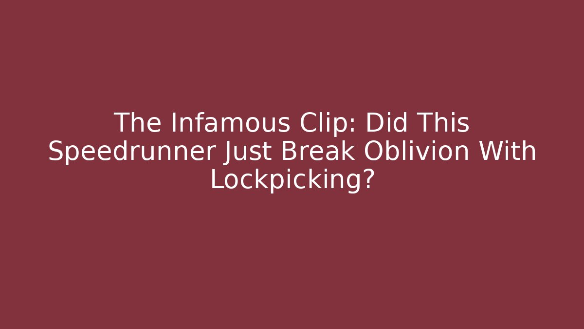 The Infamous Clip: Did This Speedrunner Just Break Oblivion With Lockpicking?