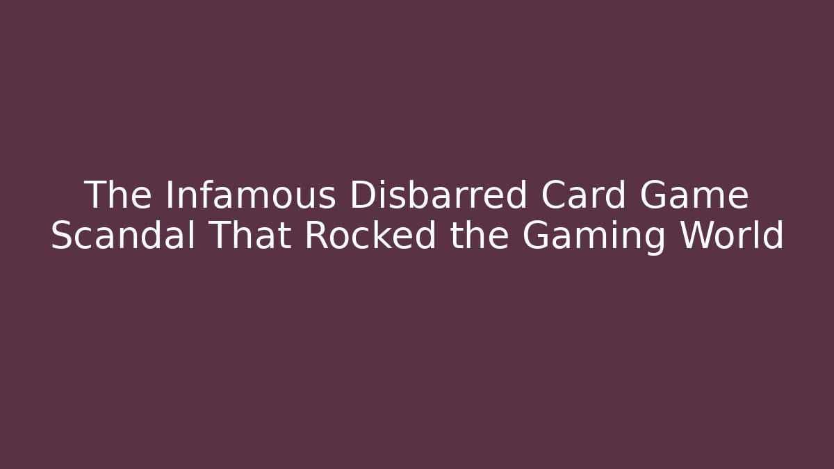 The Infamous Disbarred Card Game Scandal That Rocked the Gaming World