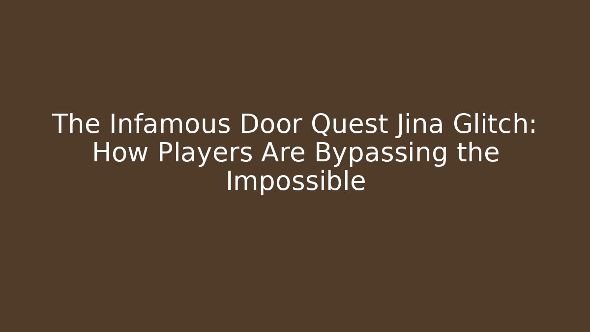The Infamous Door Quest Jina Glitch: How Players Are Bypassing the Impossible