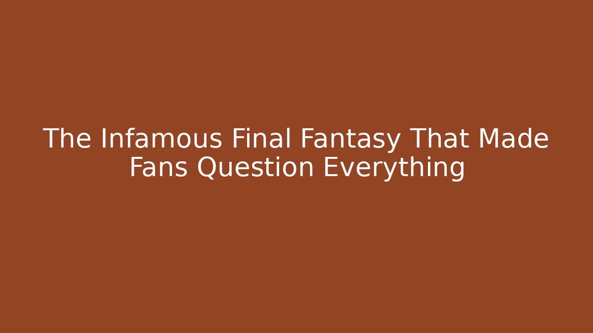 The Infamous Final Fantasy That Made Fans Question Everything