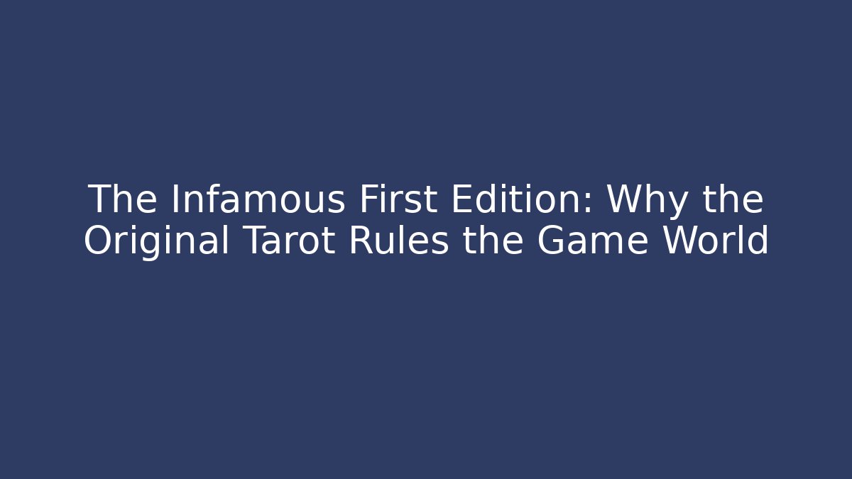 The Infamous First Edition: Why the Original Tarot Rules the Game World - Critter Realm
