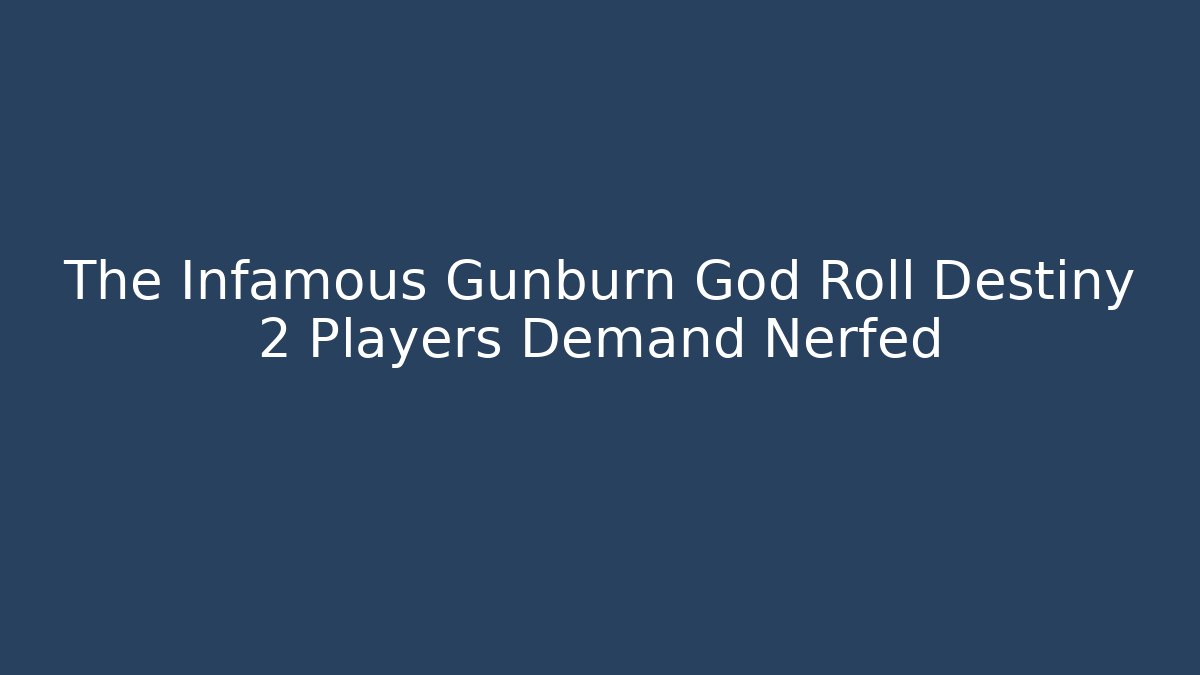 The Infamous Gunburn God Roll Destiny 2 Players Demand Nerfed