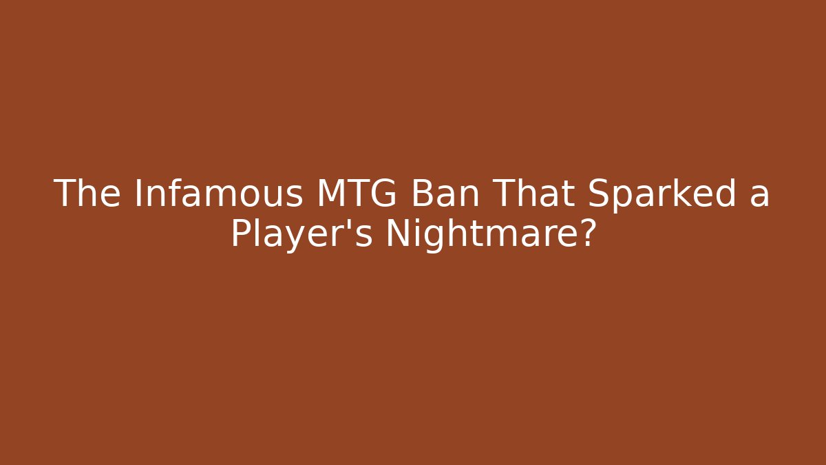 The Infamous MTG Ban That Sparked a Player's Nightmare? - Critter Realm