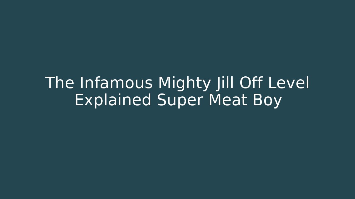 The Infamous Mighty Jill Off Level Explained Super Meat Boy