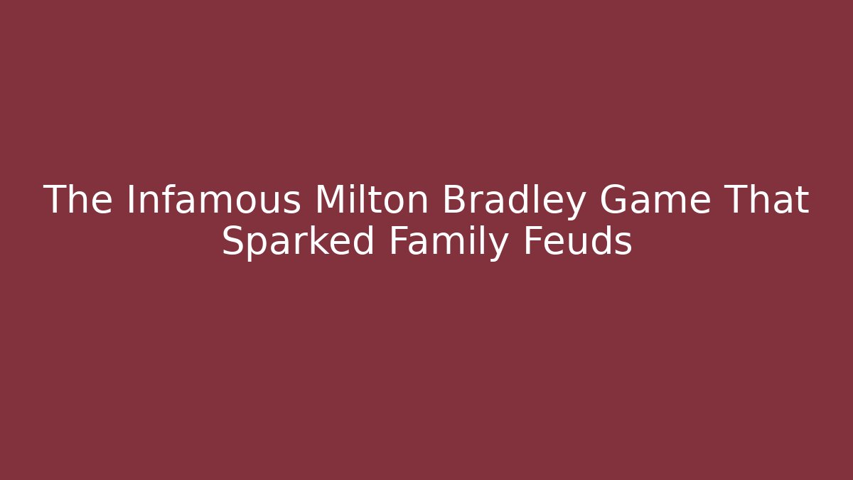 The Infamous Milton Bradley Game That Sparked Family Feuds