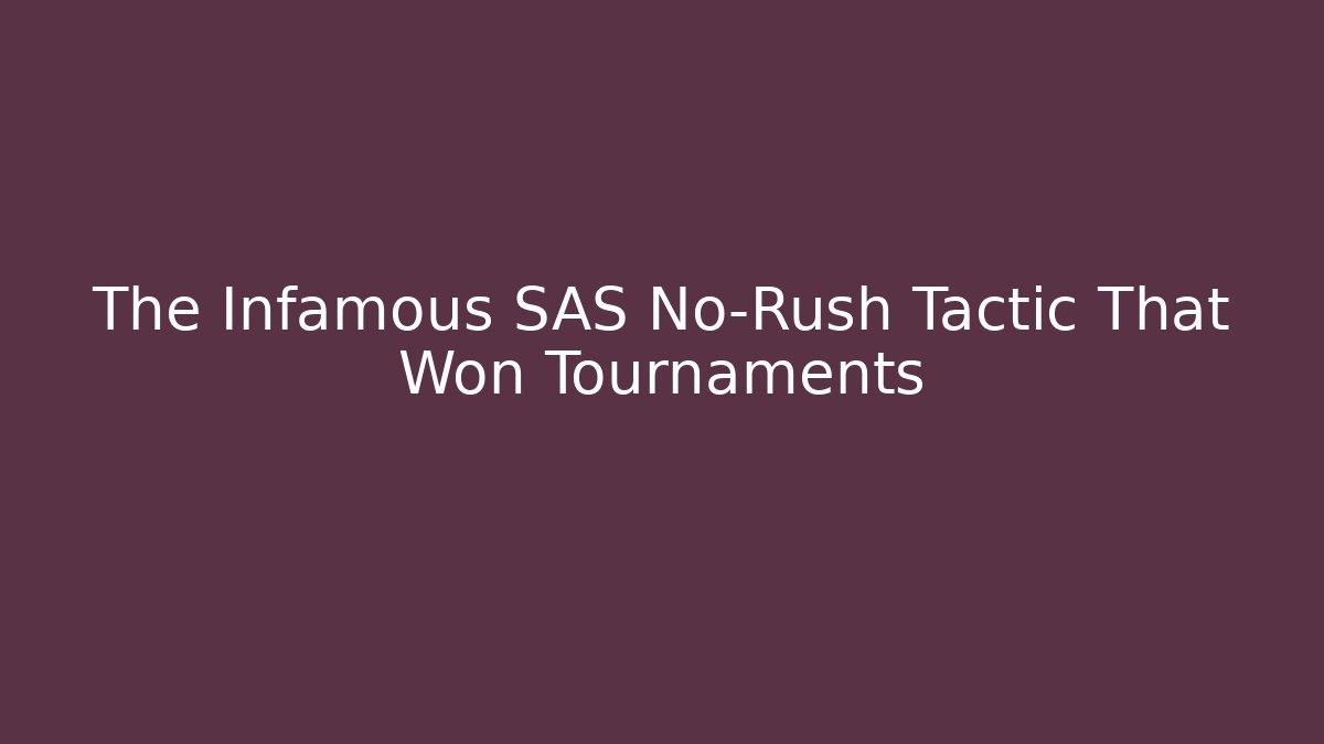 The Infamous SAS No-Rush Tactic That Won Tournaments