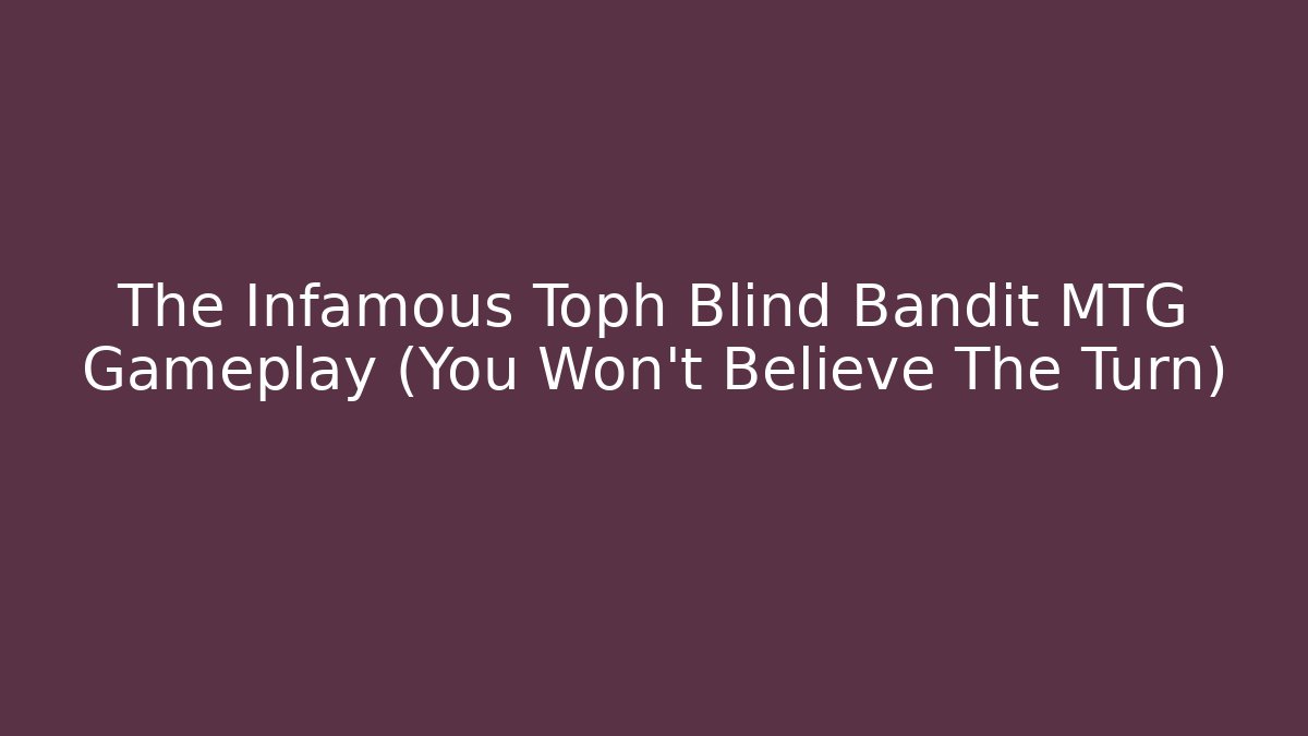 The Infamous Toph Blind Bandit MTG Gameplay (You Won't Believe The Turn)
