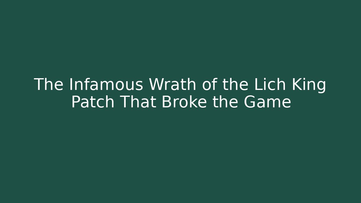 The Infamous Wrath of the Lich King Patch That Broke the Game