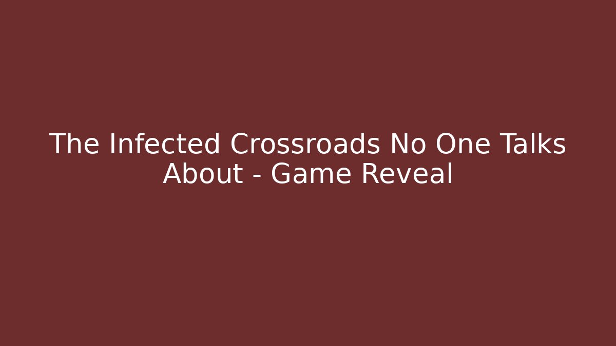 The Infected Crossroads No One Talks About - Game Reveal