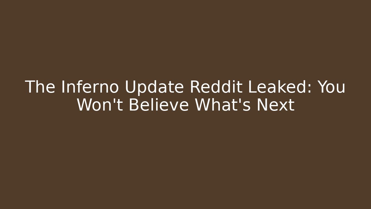 The Inferno Update Reddit Leaked: You Won't Believe What's Next