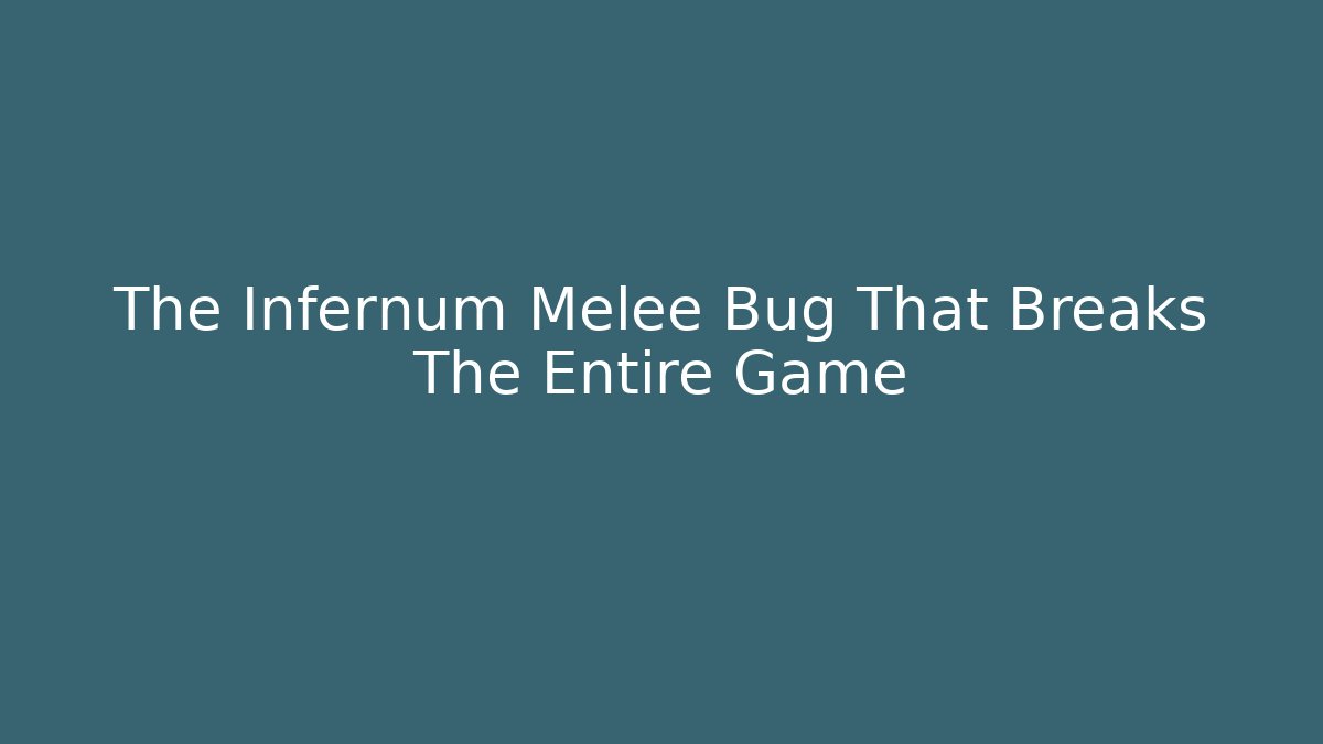 The Infernum Melee Bug That Breaks The Entire Game