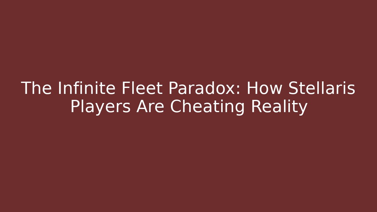 The Infinite Fleet Paradox: How Stellaris Players Are Cheating Reality - Critter Realm