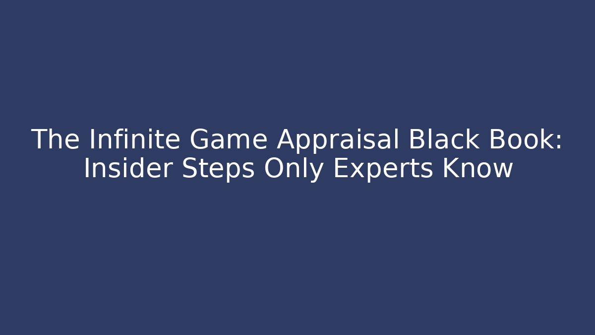 The Infinite Game Appraisal Black Book: Insider Steps Only Experts Know