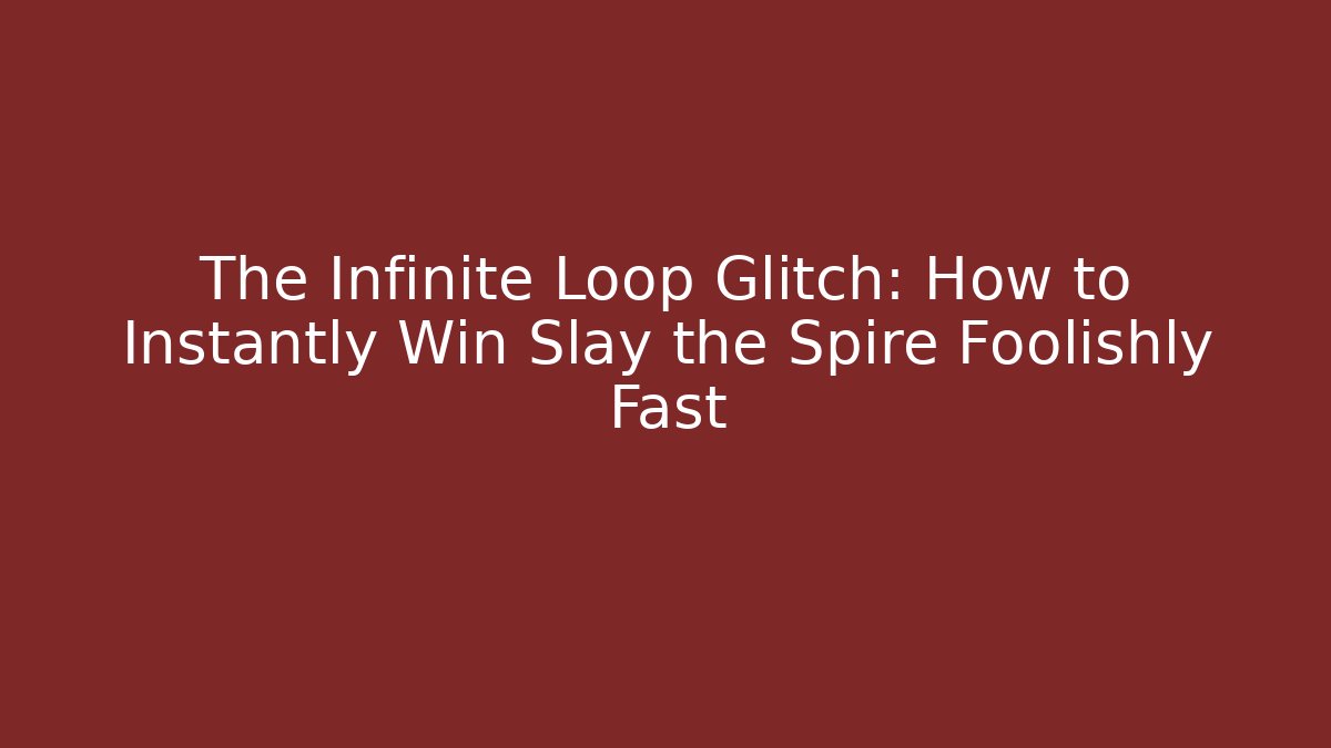 The Infinite Loop Glitch: How to Instantly Win Slay the Spire Foolishly Fast