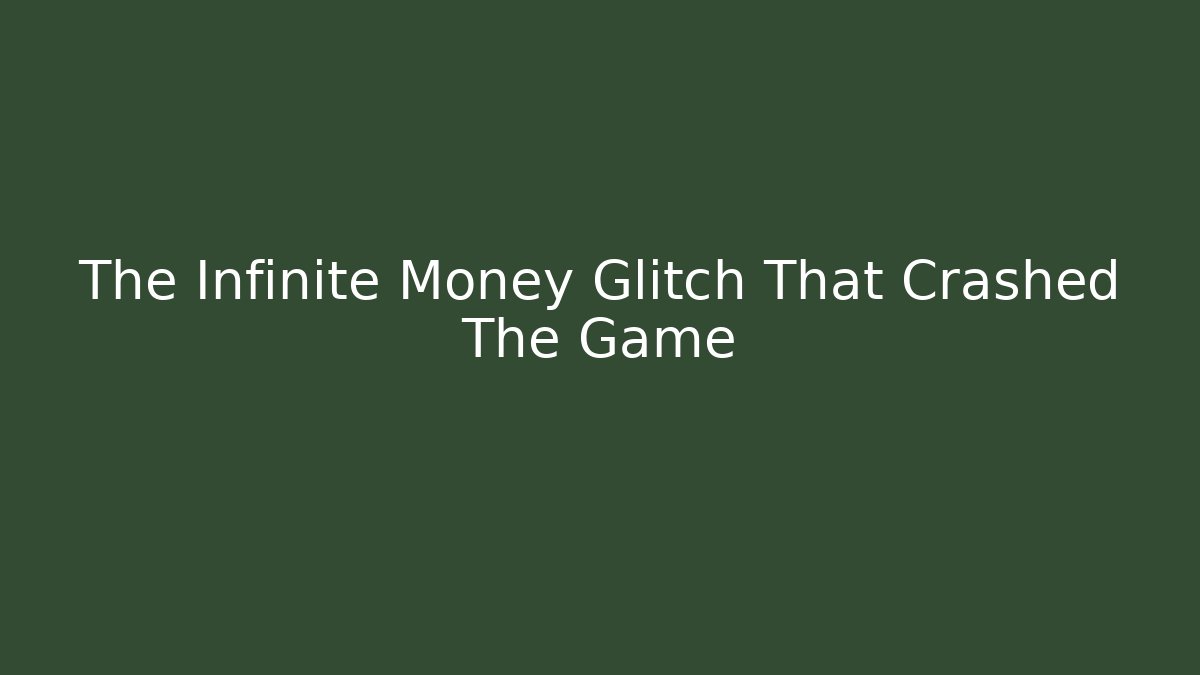 The Infinite Money Glitch That Crashed The Game