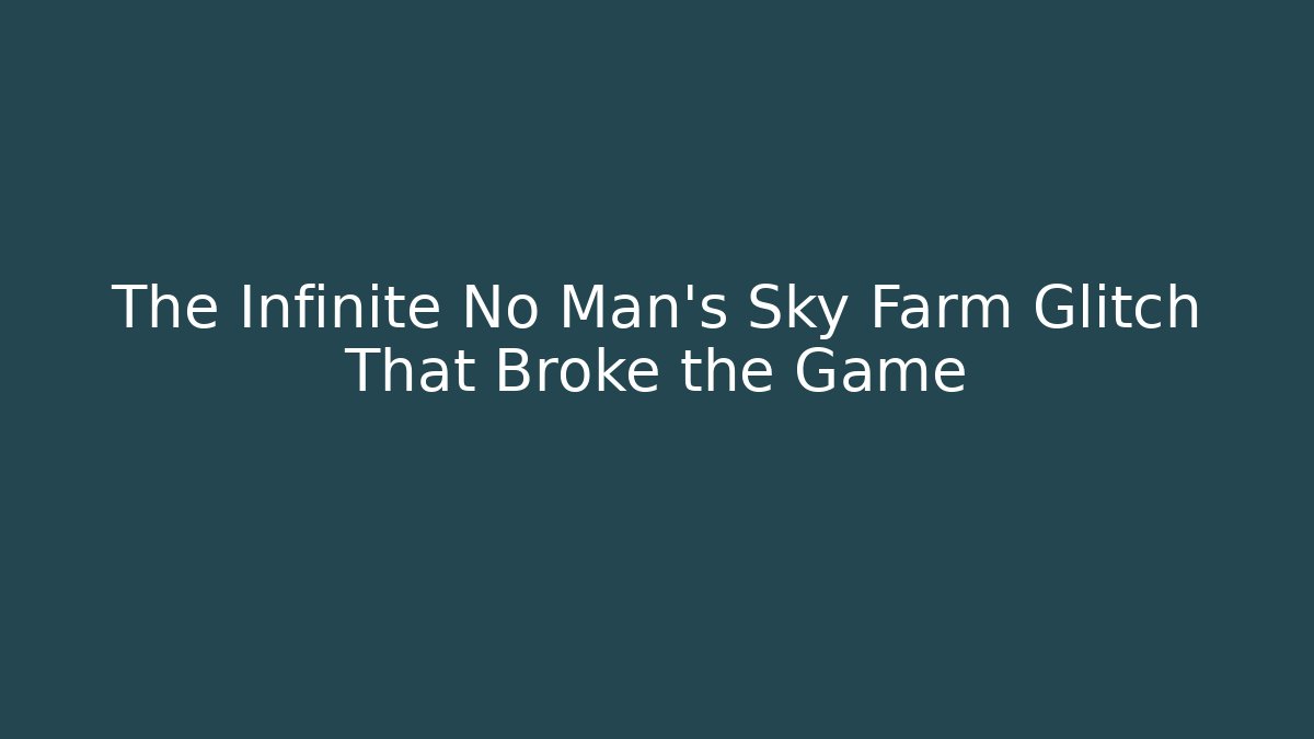 The Infinite No Man's Sky Farm Glitch That Broke the Game