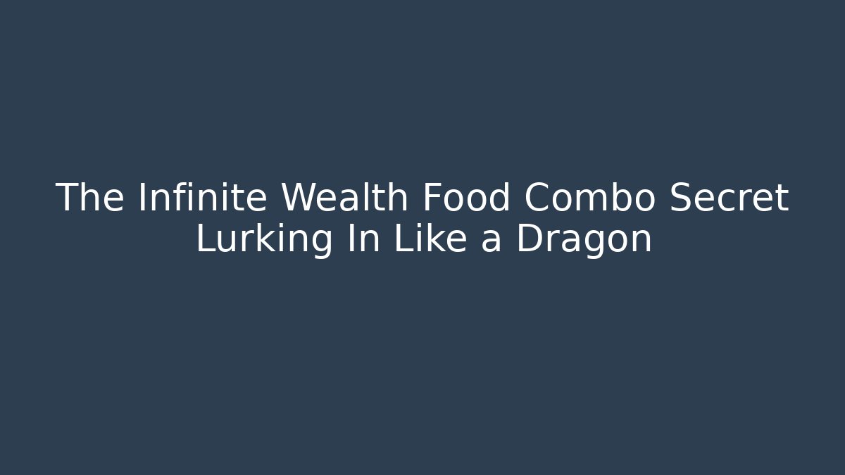 The Infinite Wealth Food Combo Secret Lurking In Like a Dragon