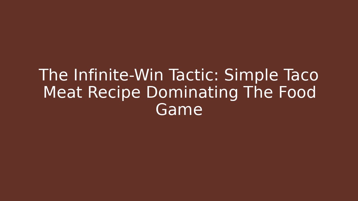 The Infinite-Win Tactic: Simple Taco Meat Recipe Dominating The Food Game