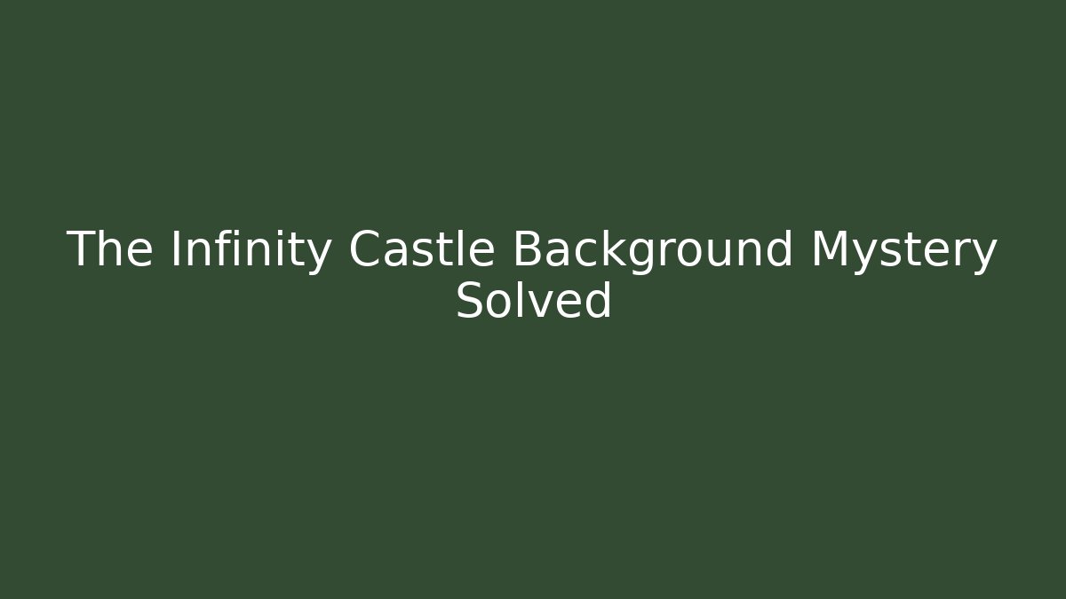 The Infinity Castle Background Mystery Solved
