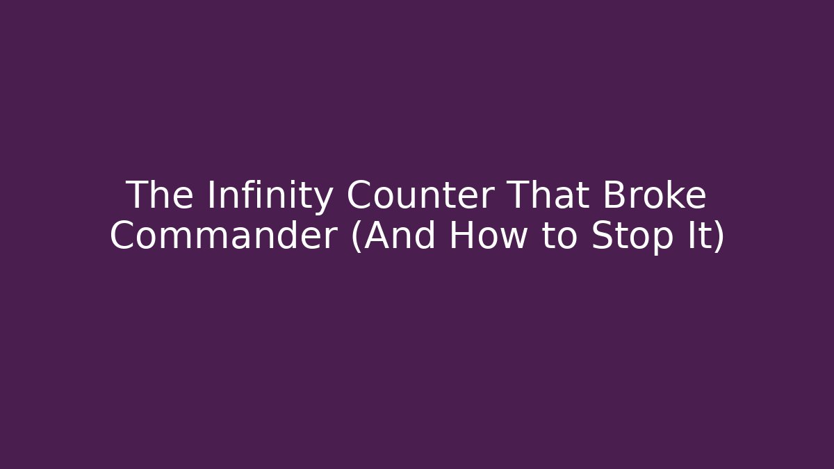 The Infinity Counter That Broke Commander (And How to Stop It)