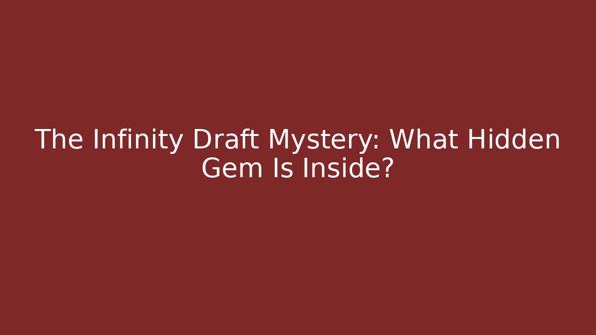 The Infinity Draft Mystery: What Hidden Gem Is Inside?