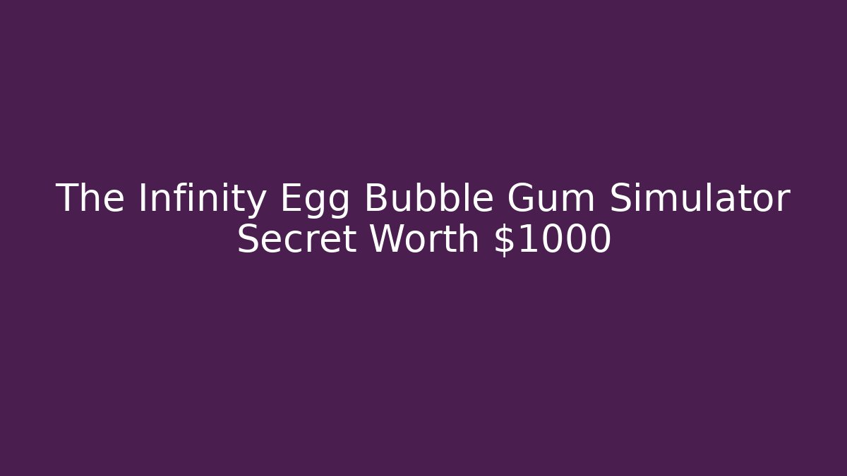 The Infinity Egg Bubble Gum Simulator Secret Worth $1000 - Critter Realm