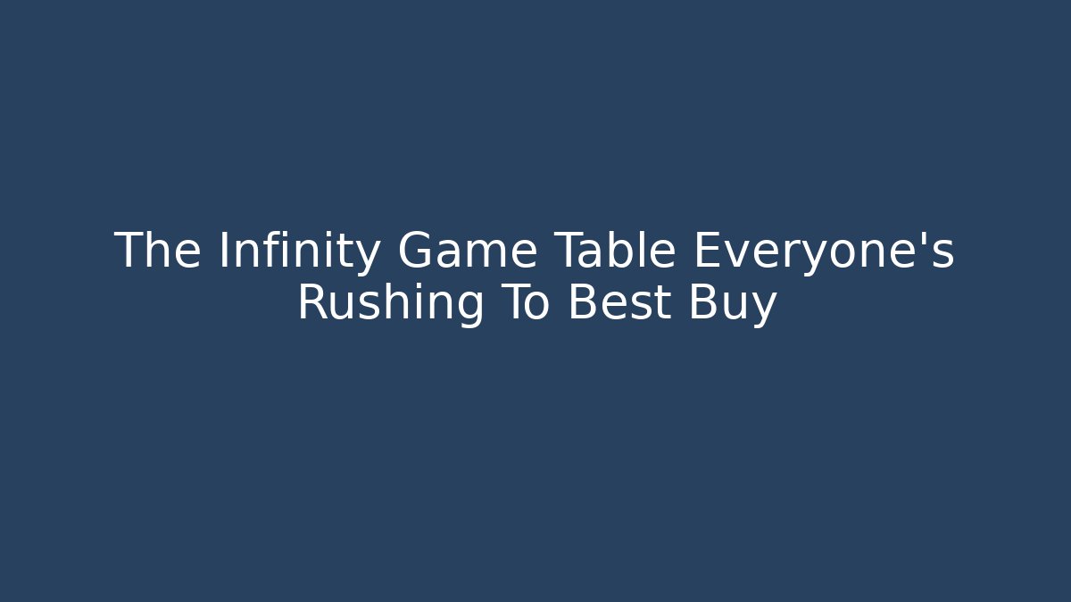 The Infinity Game Table Everyone's Rushing To Best Buy