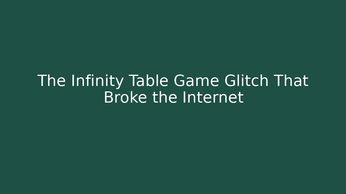 The Infinity Table Game Glitch That Broke the Internet