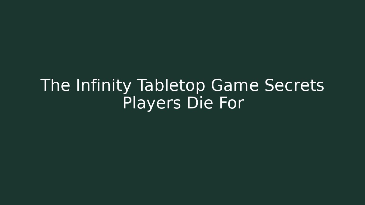 The Infinity Tabletop Game Secrets Players Die For