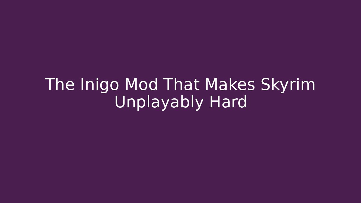 The Inigo Mod That Makes Skyrim Unplayably Hard - Critter Realm