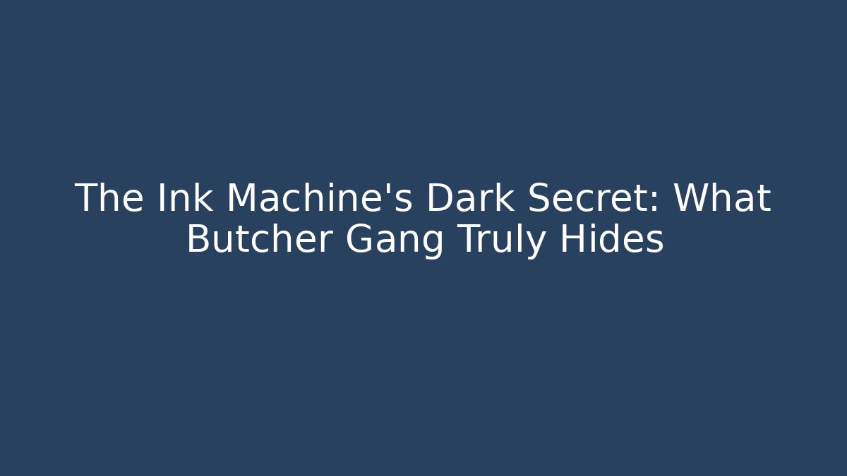 The Ink Machine's Dark Secret: What Butcher Gang Truly Hides