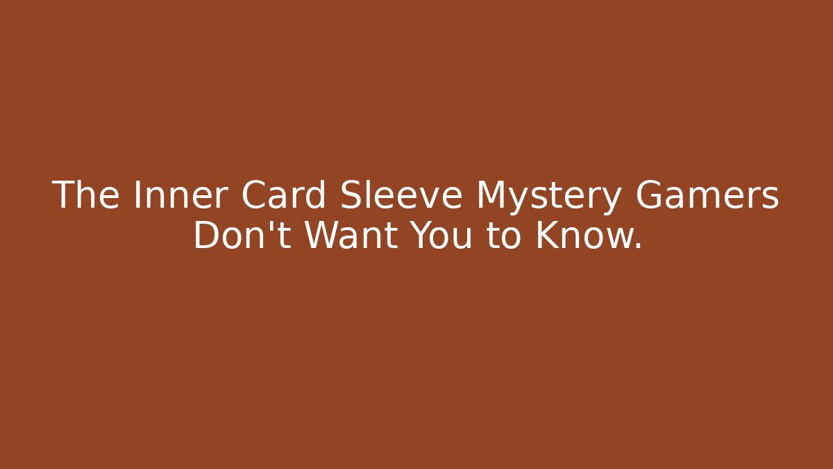 The Inner Card Sleeve Mystery Gamers Don't Want You to Know.