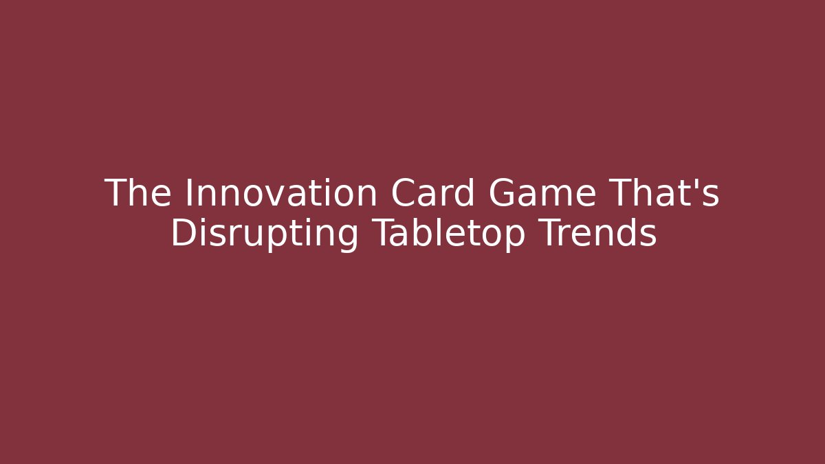 The Innovation Card Game That's Disrupting Tabletop Trends