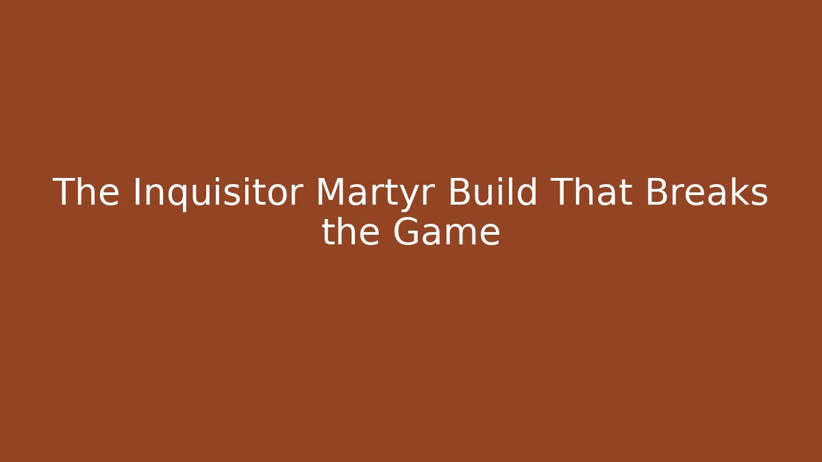 The Inquisitor Martyr Build That Breaks the Game
